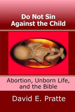 Do Not Sin Against the Child: Abortion, Unborn Life, and the Bible