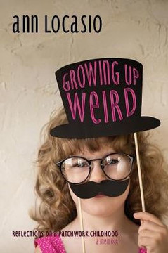 Growing Up Weird: Reflections On A Patchwork Childhood A Memoir