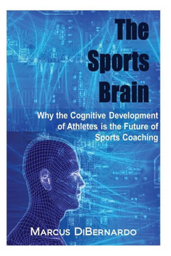 The Sports Brain: Why the Cognitive Development of Athletes is the Future of Sports Coaching