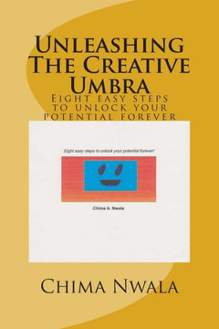 Unleashing The Creative Umbra: Eight easy steps to unlock your potential forever