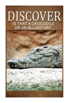 Is That A Crocodile Or An Alligators - Discover: Early reader's wildlife photography book