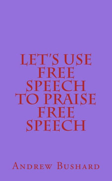 Let's Use Free Speech to Praise Free Speech