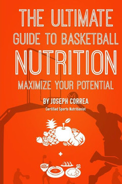 The Ultimate Guide to Basketball Nutrition: Maximize Your Potential