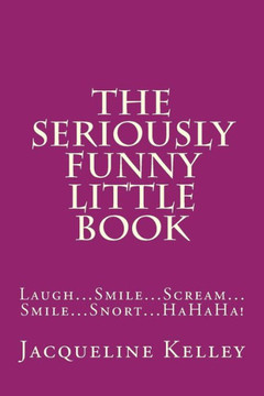 The Seriously Funny Little Book: Laugh...Smile...Scream...Smile...Snort...HaHaHa!