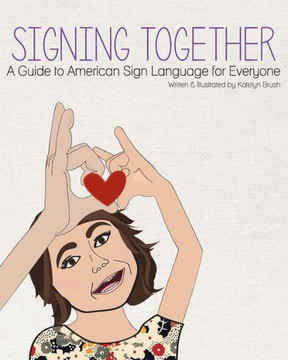 Signing Together: A Guide to American Sign Language for Everyone