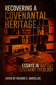 Recovering a Covenantal Heritage: Essays in Baptist Covenant Theology