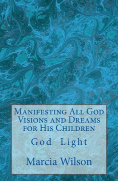 Manifesting All God Visions and Dreams for His Children: God Light