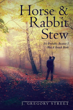 Horse & Rabbit Stew: It's Probably Because I Was A Breech Birth