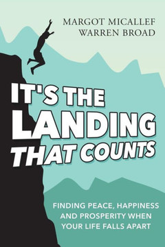 It's The Landing That Counts: Finding Peace, Happiness And Prosperity When Your Life Falls Apart