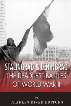 Stalingrad and Leningrad: The Deadliest Battles of World War II
