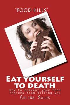 Eat yourself to death: How to prevent your food choices from killing you