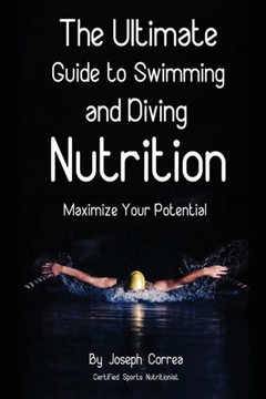 The Ultimate Guide to Swimming and Diving Nutrition: Maximize Your Potential