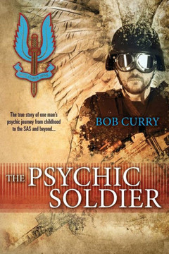 The Psychic Soldier: The true story of one man's psychic journey from childhood to the SAS and beyond...