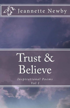 Trust & Believe: Inspirational Poems Vol. I