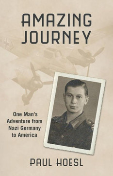 Amazing Journey: One Man's Adventure from Nazi Germany to America