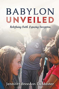 Babylon Unveiled : Redefining Faith. Exposing Deception Babylon Unveiled : Redefining Faith. Exposing Deception