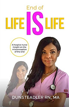 End Of Life Is Life: A Hospice Nurse Insight On The Misconception Of The End - 9781736623510