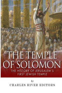 The Temple of Solomon: The History of Jerusalem's First Jewish Temple