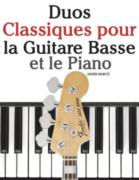 Duos Classiques pour la Guitare Basse et le Piano: Pieces faciles de Bach, Mozart, Beethoven, ainsi que d'autres compositeurs