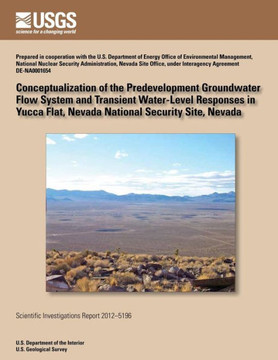 Conceptualizing of the Pre-developed Groundwater Flow System and Transient Water-Level Responses in Yucca Flat, Nevada National Security Site, Nevada