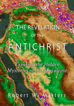 The Revelation of the Antichrist: Exposing the hidden mysteries of the Apocalypse