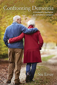 Confronting Dementia: A Husband'S Journey As An Alzheimer'S Caregiver Confronting Dementia: A Husband'S Journey As An Alzheimer'S Caregiver