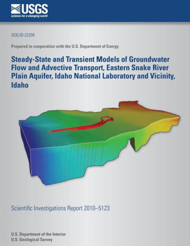 Steady-State and Transient Models of Groundwater Flow and Advective Transport, Eastern Snake River Plain Aquifer, Idaho National Laboratory and Vicini : 9781500178086