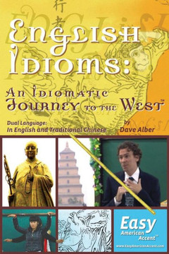 English Idioms: An Idiomatic Journey to the West: Dual Language: Traditional Chinese
