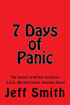 7 Days of Panic: The Sequel to Within the Gates A U.S. Marshal James Jennings Novel