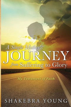 A Single Mother's Journey from Suffering to Glory: My Testament of Faith