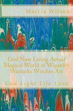 God Now Living Actual Magical World of Wizardry Warlocks Witches Art: God Light Life Love