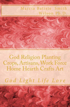 God Religion Planting Crops, Artisans, Work Force Home Hearth Crafts Art: God Light Life Love