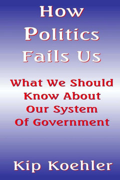 How Politics Fails Us: What We Should Know About Our System Of Government