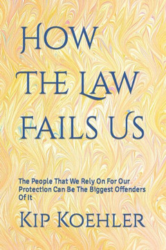 How The Law Fails Us: The People That We Rely On For Our Protection Can Be The Biggest Offenders Of It