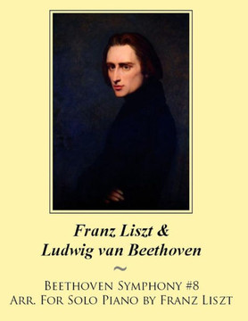 Beethoven Symphony #8 Arr. For Solo Piano by Franz Liszt