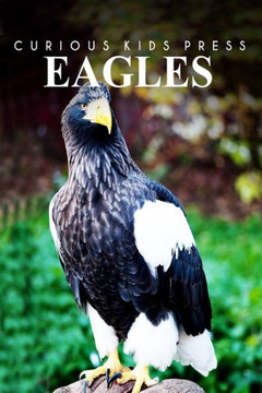 Eagles - Curious Kids Press: Kids book about animals and wildlife, Children's books 4-6