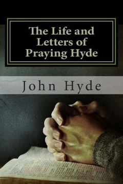 The Life and Letters of Praying Hyde The Life and Letters of Praying Hyde