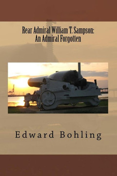 Rear Admiral William T. Sampson: An Admiral Forgotten