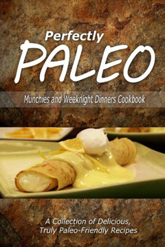 Perfectly Paleo - Munchies and Weeknight Dinners Cookbook: Indulgent Paleo Cooking for the Modern Caveman