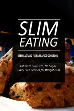 Slim Eating - Breakfast and Fish & Seafood Cookbook: Skinny Recipes for Fat Loss and a Flat Belly