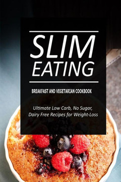 Slim Eating - Breakfast and Vegetarian Cookbook: Skinny Recipes for Fat Loss and a Flat Belly