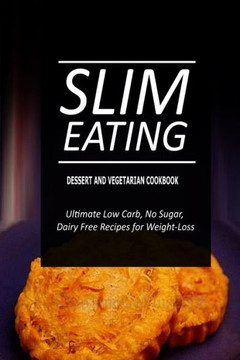 Slim Eating - Dessert and Vegetarian Cookbook: Skinny Recipes for Fat Loss and a Flat Belly
