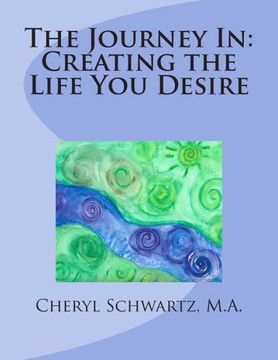 The Journey In: Creating the Life You Desire The Journey In: Creating the Life You Desire