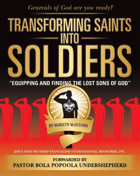 Transforming Saints Into Soldiers: Equipping and Finding The Lost Sons of God