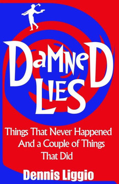 Damned Lies: Things That Never Happened and a Couple of Things That Did
