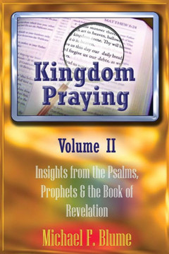 Kingdom Praying Vol. II: Insights from the Psalms, Prophets & the Book of Revelation