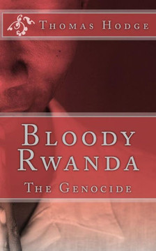 Bloody Rwanda: The Genocide Bloody Rwanda: The Genocide