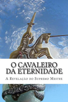 O Cavaleiro da Eternidade: A revela???o do Supremo Mestre