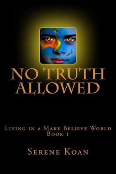 No Truth Allowed: Living In A Make Believe World