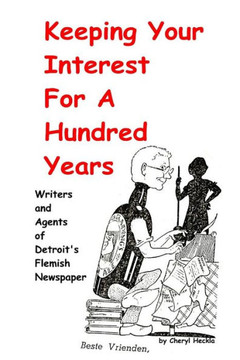 Keeping Your Interest For A Hundred Years: Writers and Agents of Detroit's Flemish Newspaper